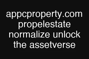 appcproperty.com propelestate normalize unlock the assetverse